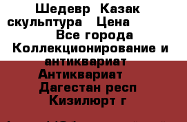 Шедевр “Казак“ скульптура › Цена ­ 50 000 - Все города Коллекционирование и антиквариат » Антиквариат   . Дагестан респ.,Кизилюрт г.